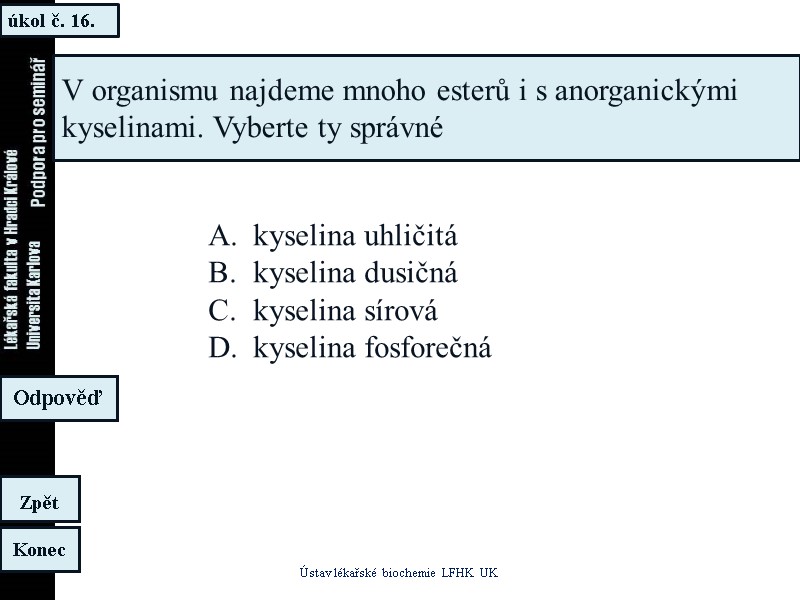 úkol č. 16. Ústav lékařské biochemie LFHK UK Konec Zpět Odpověď V organismu najdeme úkol č. 16. Ústav lékařské biochemie LFHK UK Konec Zpět Odpověď V organismu najdeme